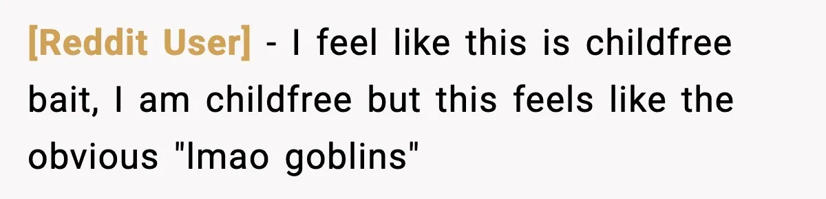 [Reddit User] − I feel like this is childfree bait, I am childfree but this feels like the obvious "lmao goblins"