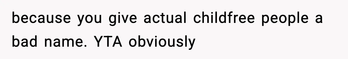 because you give actual childfree people a bad name. YTA obviously