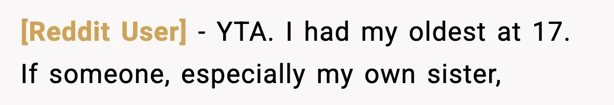 [Reddit User] − YTA. I had my oldest at 17. If someone, especially my own sister,