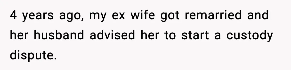 4 years ago, my ex wife got remarried and her husband advised her to start a custody dispute.