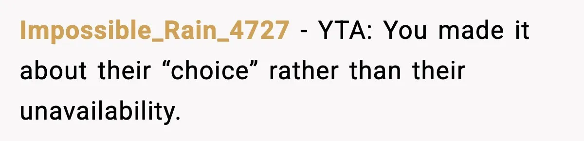 Impossible_Rain_4727 - YTA: You made it about their “choice” rather than their unavailability.