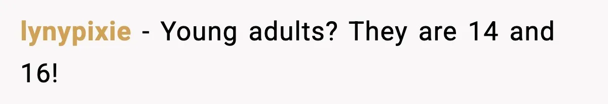 lynypixie - Young adults? They are 14 and 16!