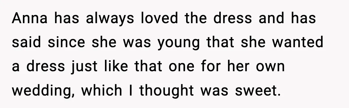 Anna has always loved the dress and has said since she was young that she wanted a dress just like that one for her own wedding, which I thought was...