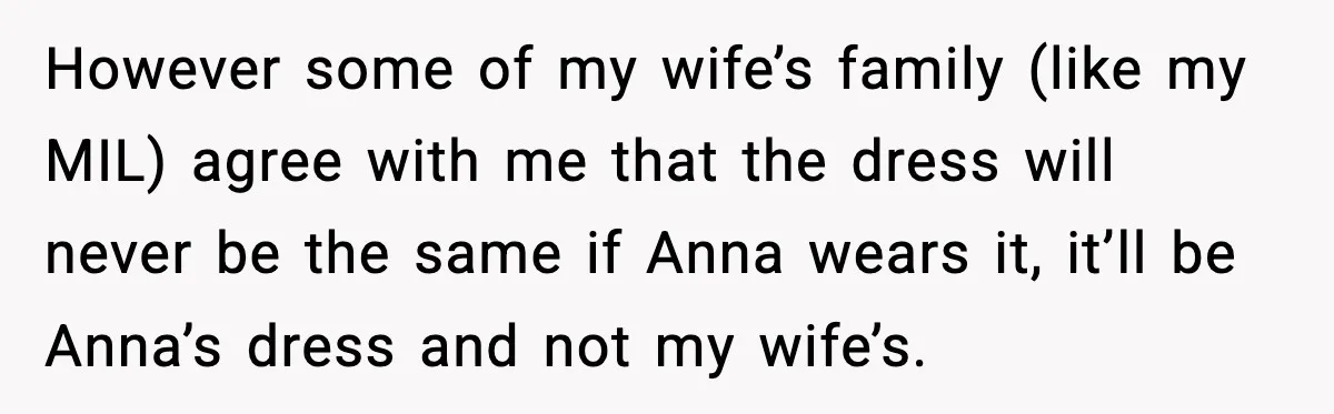 However some of my wife’s family (like my MIL) agree with me that the dress will never be the same if Anna wears it, it’ll be Anna’s dress and not...