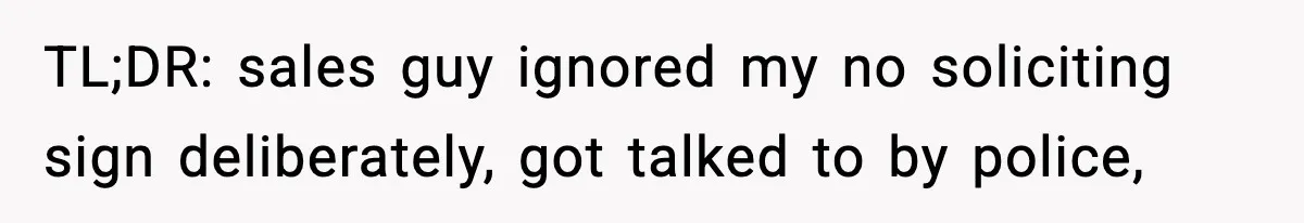 TL;DR: sales guy ignored my no soliciting sign deliberately, got talked to by police,