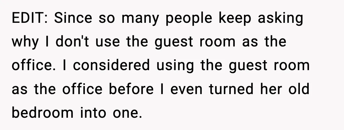 EDIT: Since so many people keep asking why I don't use the guest room as the office. I considered using the guest room as the office before I even turned...
