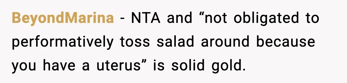 BeyondMarina - NTA and “not obligated to performatively toss salad around because you have a uterus” is solid gold.