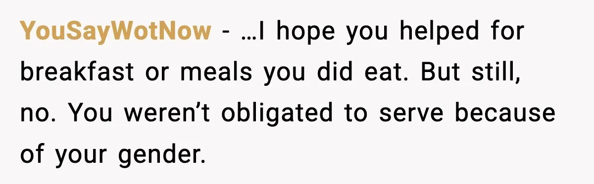 YouSayWotNow - …I hope you helped for breakfast or meals you did eat. But still, no. You weren’t obligated to serve because of your gender.