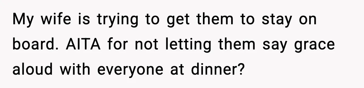 My wife is trying to get them to stay on board. AITA for not letting them say grace aloud with everyone at dinner?