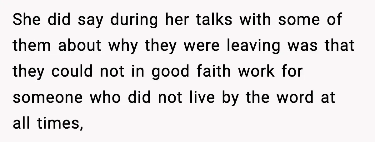 She did say during her talks with some of them about why they were leaving was that they could not in good faith work for someone who did not live...