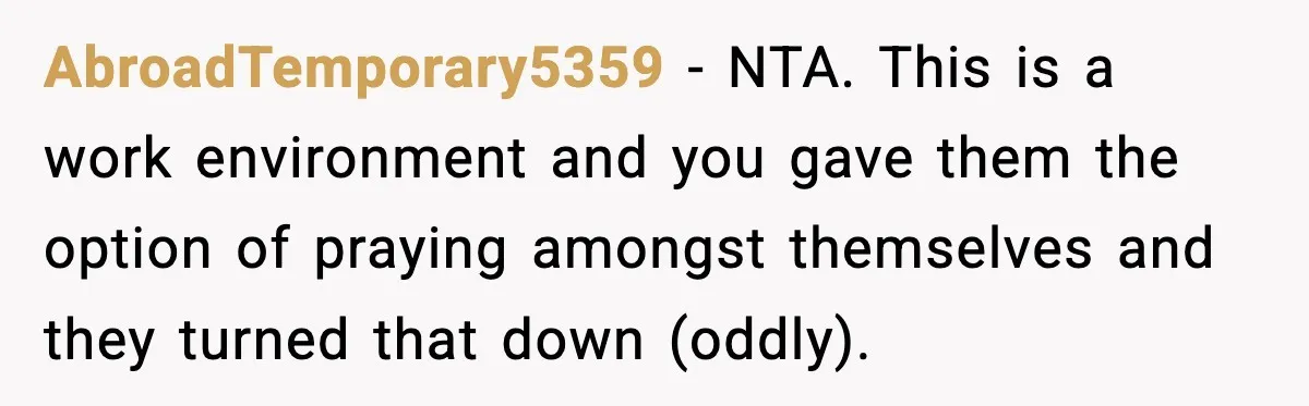AbroadTemporary5359 - NTA. This is a work environment and you gave them the option of praying amongst themselves and they turned that down (oddly).