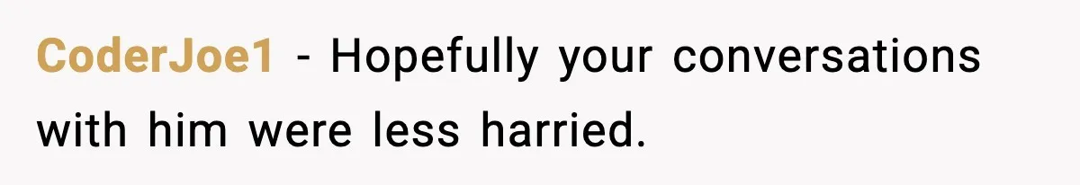CoderJoe1 − Hopefully your conversations with him were less harried.