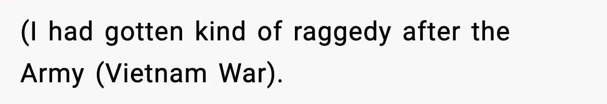 (I had gotten kind of raggedy after the Army (Vietnam War).