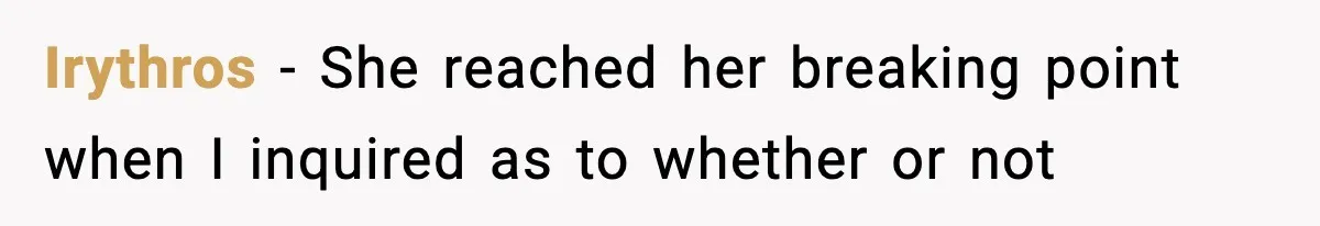 Irythros − She reached her breaking point when I inquired as to whether or not