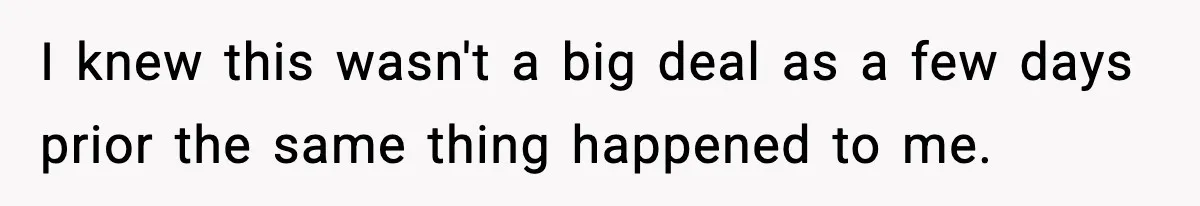 I knew this wasn't a big deal as a few days prior the same thing happened to me.