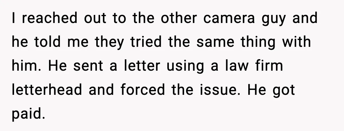 I reached out to the other camera guy and he told me they tried the same thing with him. He sent a letter using a law firm letterhead and forced...