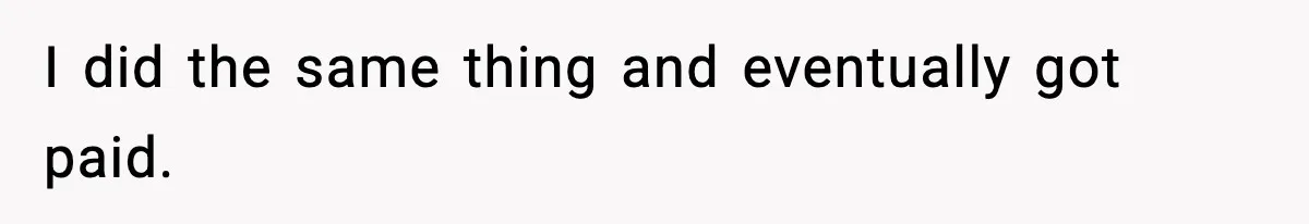 I did the same thing and eventually got paid.