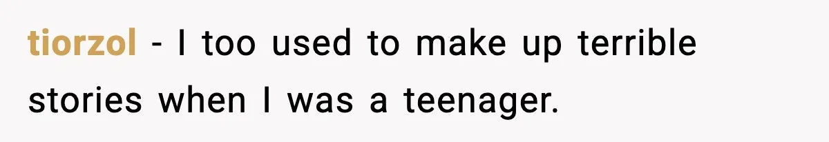 tiorzol - I too used to make up terrible stories when I was a teenager.
