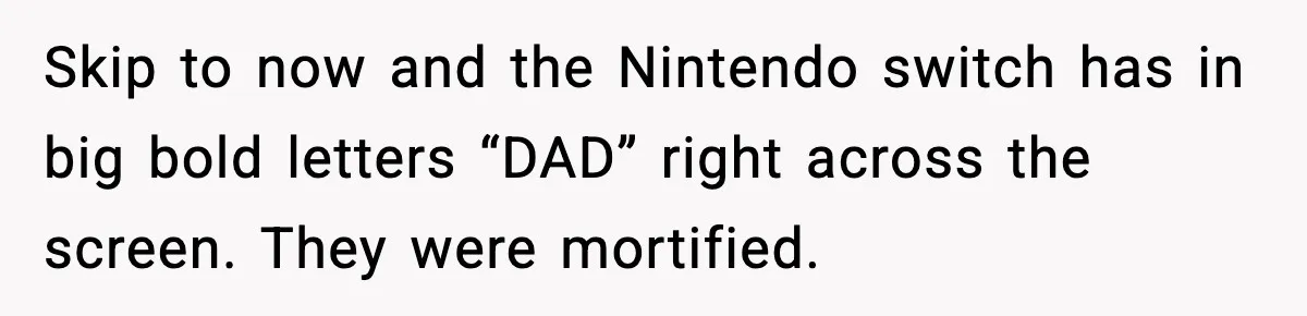 Kid Carves Dad’s Truck, Dad Teaches a Lesson With the Nintendo Switch Skip to now and the Nintendo switch has in big bold letters “DAD” right across the screen. They were mortified.