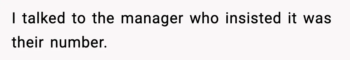 I talked to the manager who insisted it was their number.