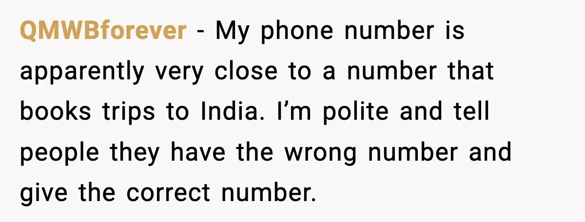 QMWBforever - My phone number is apparently very close to a number that books trips to India. I’m polite and tell people they have the wrong number and give the...
