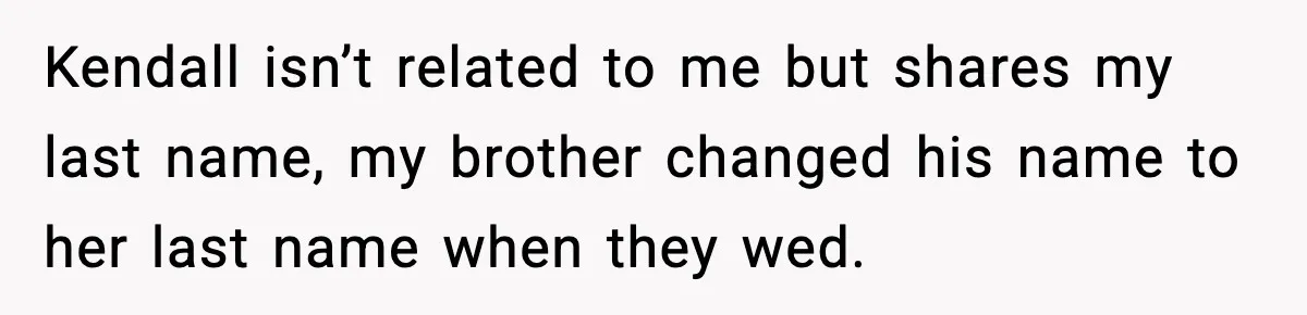 When Your Brother Decides to Give Your Name to His Newborn: One Sister Speaks Up Kendall isn’t related to me but shares my last name, my brother changed his name to her last name when they wed.