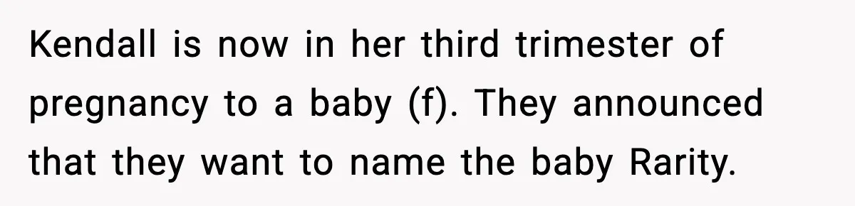 When Your Brother Decides to Give Your Name to His Newborn: One Sister Speaks Up Kendall is now in her third trimester of pregnancy to a baby (f). They announced that they want to name the baby Rarity.