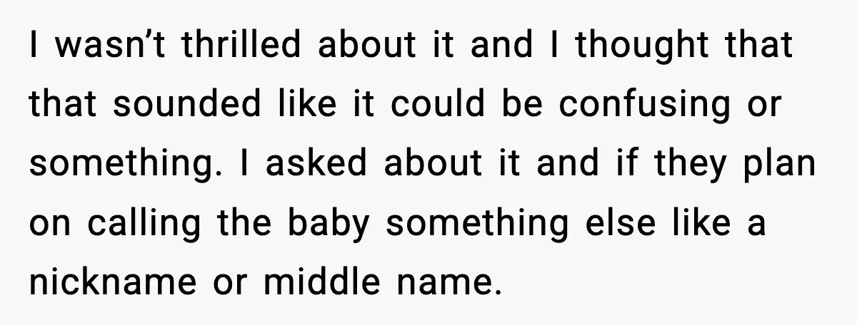 When Your Brother Decides to Give Your Name to His Newborn: One Sister Speaks Up I wasn’t thrilled about it and I thought that that sounded like it could be confusing or something. I asked about it and if they plan on calling the baby...