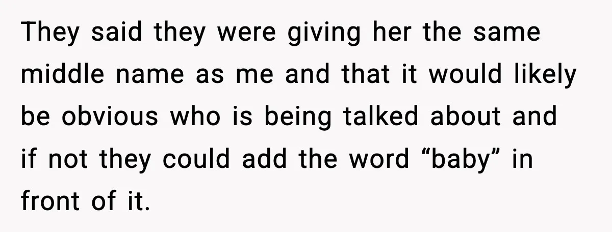 When Your Brother Decides to Give Your Name to His Newborn: One Sister Speaks Up They said they were giving her the same middle name as me and that it would likely be obvious who is being talked about and if not they could add...