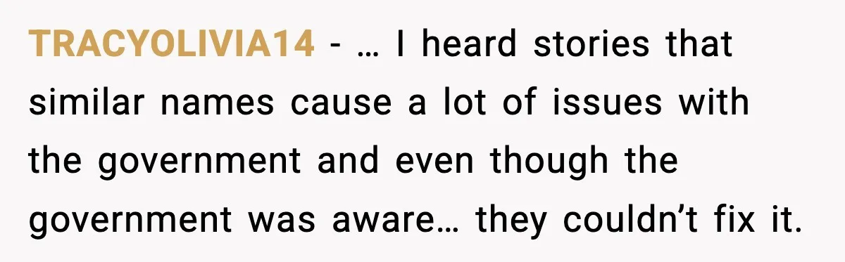 When Your Brother Decides to Give Your Name to His Newborn: One Sister Speaks Up TRACYOLIVIA14 - … I heard stories that similar names cause a lot of issues with the government and even though the government was aware… they couldn’t fix it.