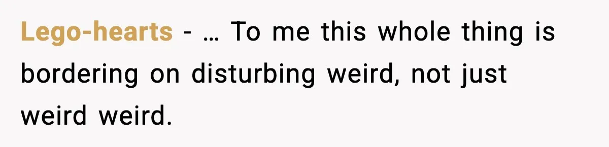 When Your Brother Decides to Give Your Name to His Newborn: One Sister Speaks Up Lego-hearts - … To me this whole thing is bordering on disturbing weird, not just weird weird.