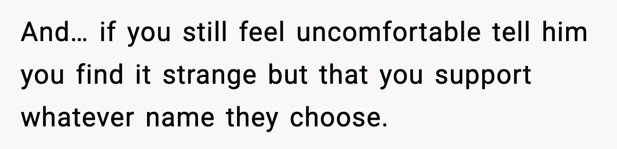 When Your Brother Decides to Give Your Name to His Newborn: One Sister Speaks Up And… if you still feel uncomfortable tell him you find it strange but that you support whatever name they choose.