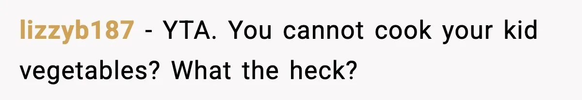 lizzyb187 - YTA. You cannot cook your kid vegetables? What the heck?
