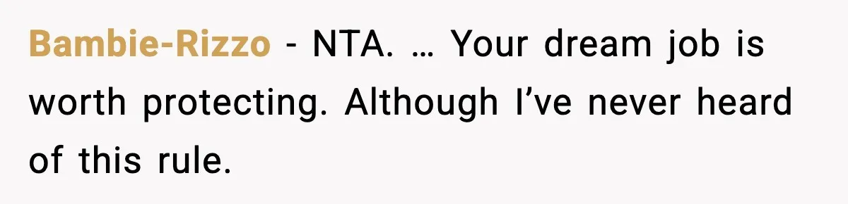 Bambie-Rizzo - NTA. … Your dream job is worth protecting. Although I’ve never heard of this rule.