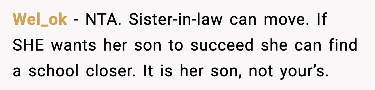 Wel_ok - NTA. Sister-in-law can move. If SHE wants her son to succeed she can find a school closer. It is her son, not your’s.