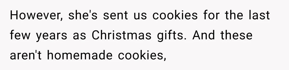 However, she's sent us cookies for the last few years as Christmas gifts. And these aren't homemade cookies,