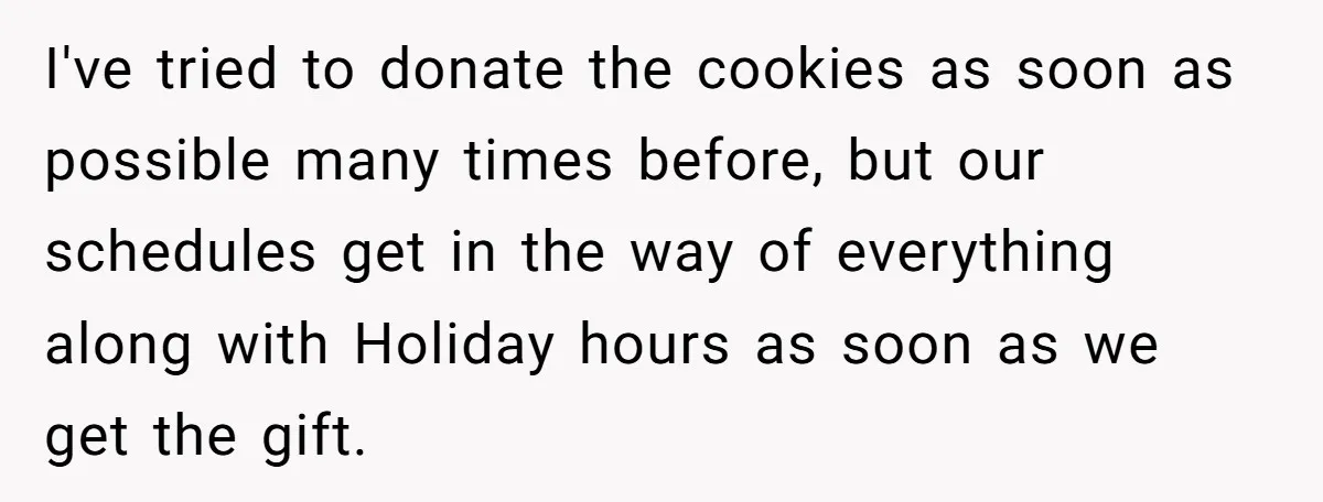 I've tried to donate the cookies as soon as possible many times before, but our schedules get in the way of everything along with Holiday hours as soon as we...