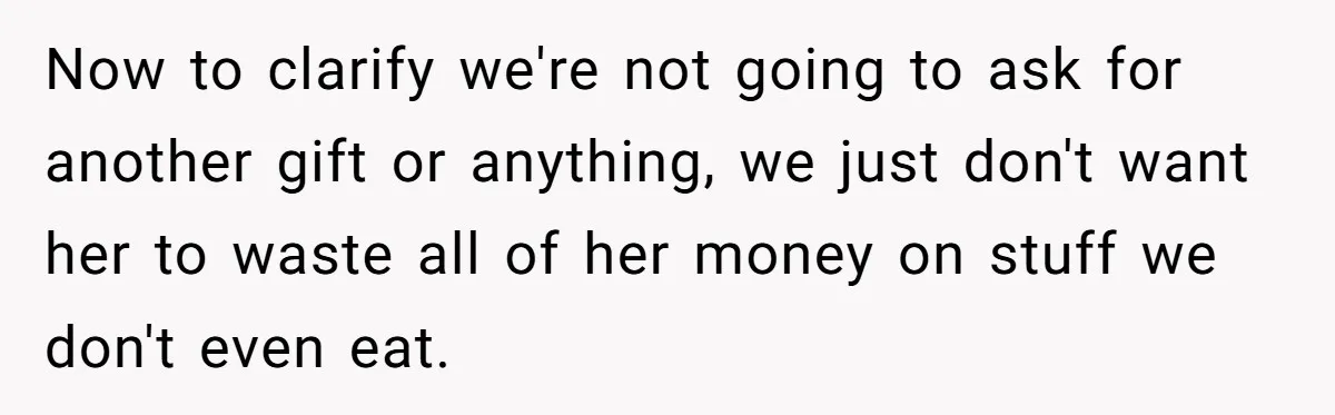 Now to clarify we're not going to ask for another gift or anything, we just don't want her to waste all of her money on stuff we don't even eat.