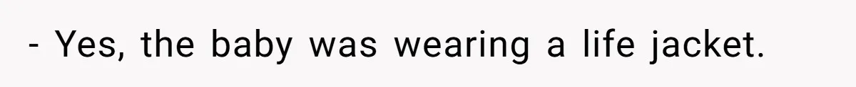 - Yes, the baby was wearing a life jacket.