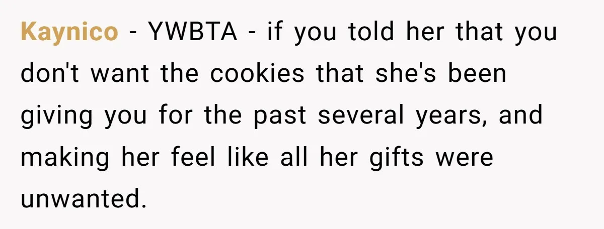 Kaynico − YWBTA - if you told her that you don't want the cookies that she's been giving you for the past several years, and making her feel like all...