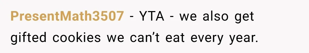 PresentMath3507 − YTA - we also get gifted cookies we can’t eat every year.