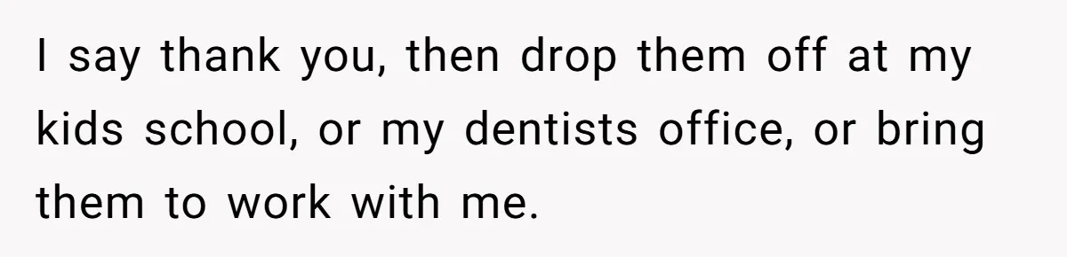 I say thank you, then drop them off at my kids school, or my dentists office, or bring them to work with me.