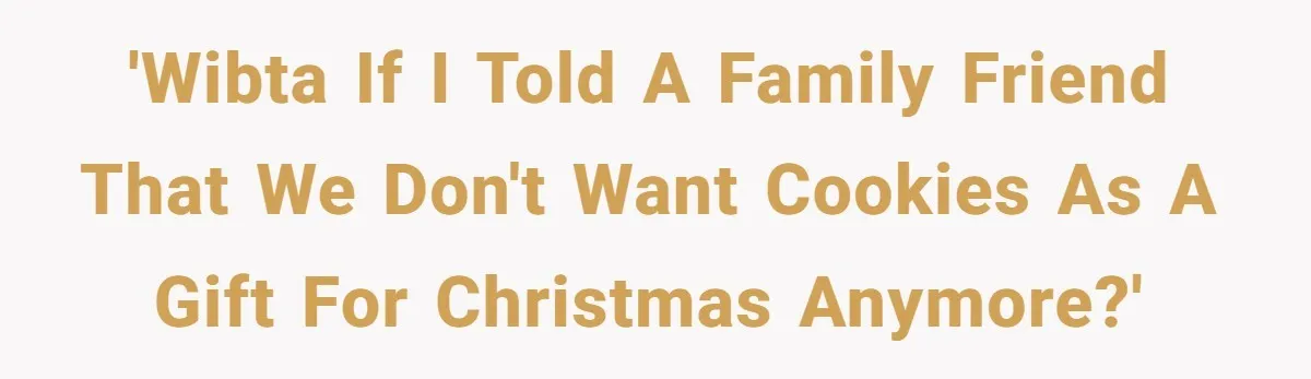 'WIBTA if I told a family friend that we don't want Cookies as a gift for Christmas anymore?'
