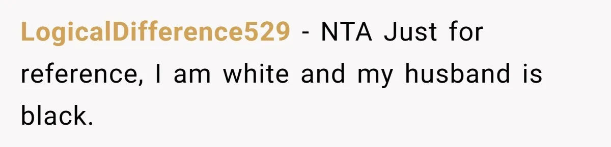 LogicalDifference529 − NTA Just for reference, I am white and my husband is black.