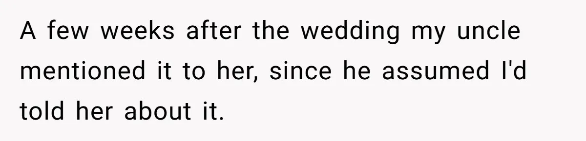 A few weeks after the wedding my uncle mentioned it to her, since he assumed I'd told her about it.