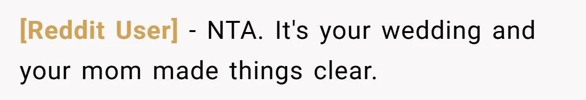 [Reddit User] − NTA. It's your wedding and your mom made things clear.