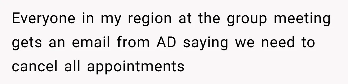Everyone in my region at the group meeting gets an email from AD saying we need to cancel all appointments
