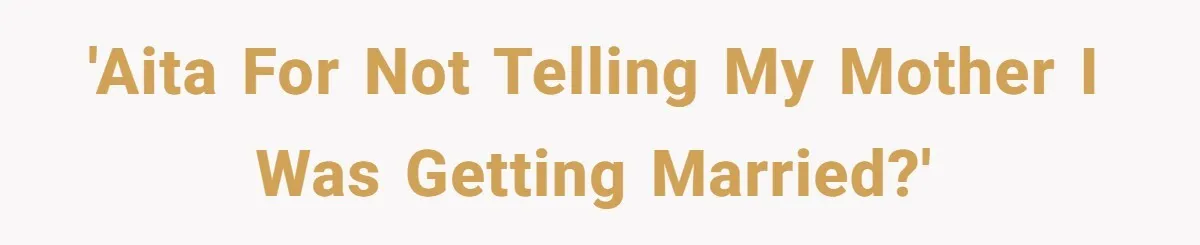 'AITA for not telling my mother I was getting married?'