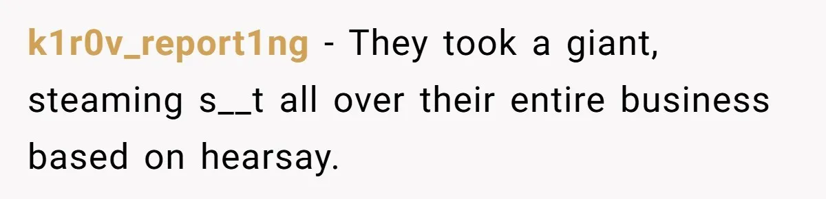 k1r0v_report1ng − They took a giant, steaming s__t all over their entire business based on hearsay.