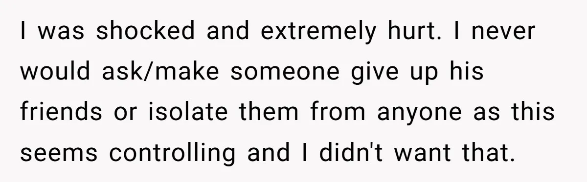 Ex Boyfriend Bad-Mouths Ex Girlfriend To Reclaim Mutual Friends, Gets Instantly Isolated When She Sends Undeniable Proof I was shocked and extremely hurt. I never would ask/make someone give up his friends or isolate them from anyone as this seems controlling and I didn't want that.